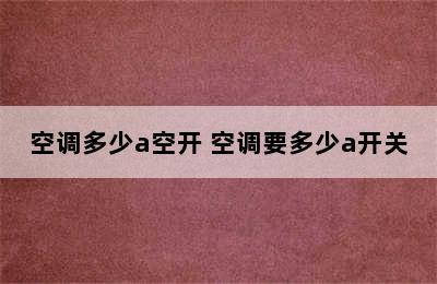 空调多少a空开 空调要多少a开关